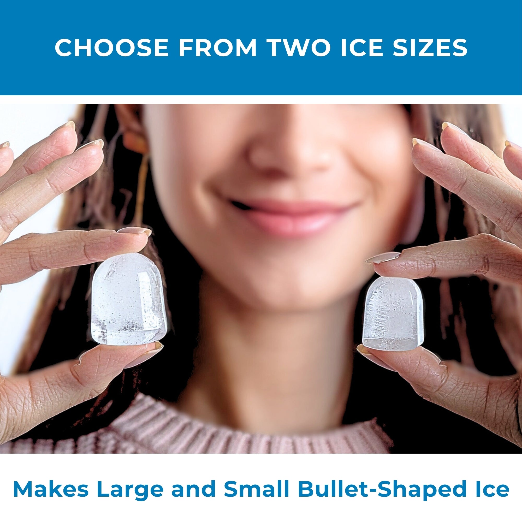 Head and shoulders of a person with light skin and long dark brown hair holding two bullet-shaped ice cubes, one large and one small, in front of her face. Text above reads, "Choose from two ice sizes," and text below reads, "Makes large and small bullet-shaped ice"